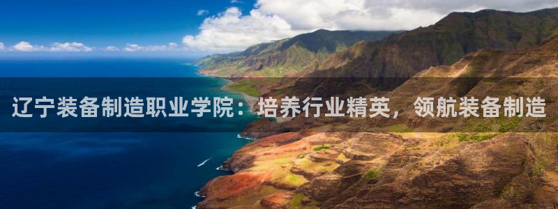 彩神趣购彩用户注册：辽宁装备制造职业学院：培养行业精英，领航装备制造