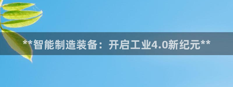 彩神平台：**智能制造装备：开启工业4.0新纪元**
