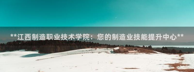 彩神购彩-购彩大厅入口36fr：**江西制造职业技术学院：您