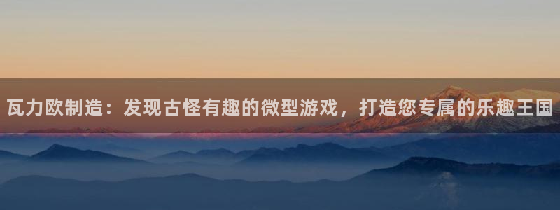 彩神购彩-购彩大厅入口下载：瓦力欧制造：发现古怪有趣的微型游戏，打造您专属的乐趣王国