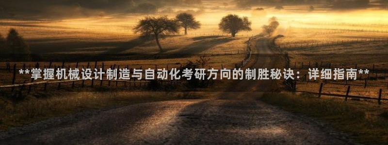 彩神v8首页：**掌握机械设计制造与自动化考研方向的制胜秘诀：详细指南**