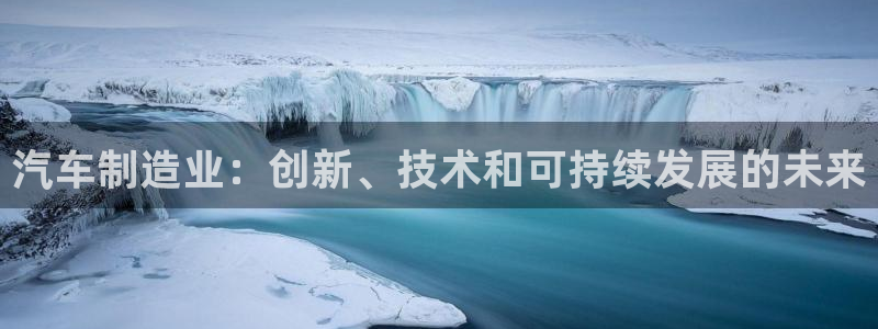 彩神数码科技有限公司：汽车制造业：创新、技术和可持续发展的未