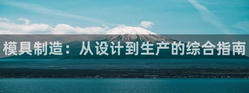 彩神VII购彩中心：模具制造：从设计到生产的综合指南