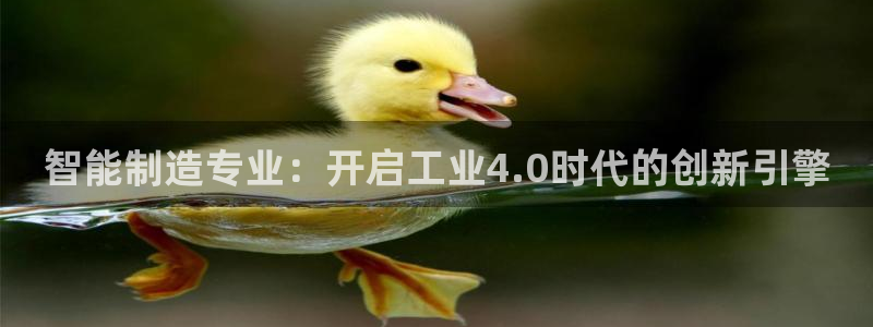 彩神购彩-购彩大厅入口36fr：智能制造专业：开启工业4.0时代的创新引擎