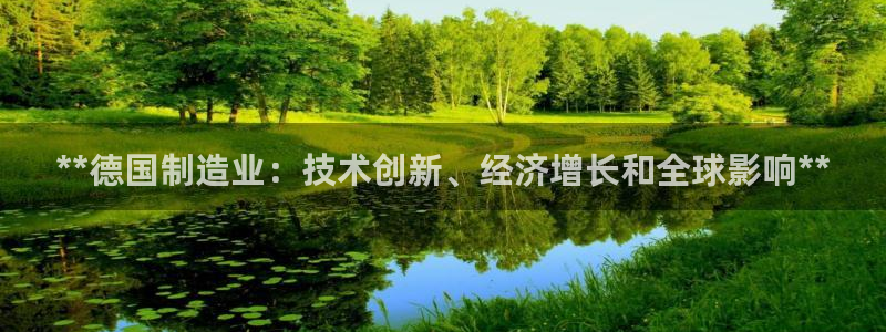 彩神v平台：**德国制造业：技术创新、经济增长和全球影响**