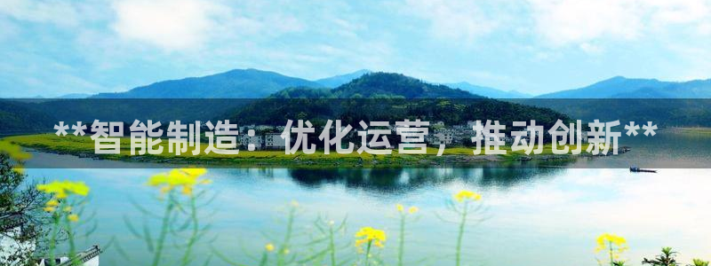 下载彩神v8：**智能制造：优化运营，推动创新**