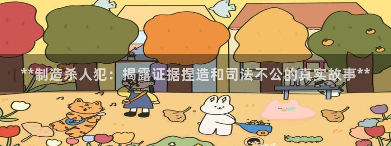彩神vll首页：**制造杀人犯：揭露证据捏造和司法不公的真实