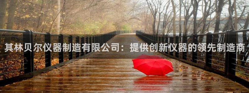 彩神8是正规平台吗知乎：其林贝尔仪器制造有限公司：提供创新仪