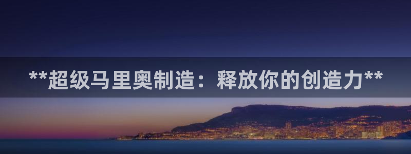 天天赢彩神：**超级马里奥制造：释放你的创造力**