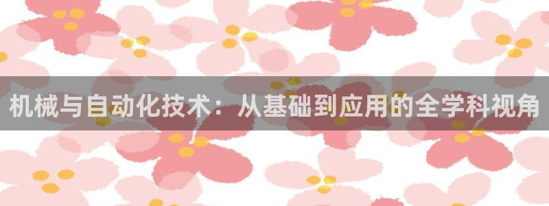 彩神v8下载：机械与自动化技术：从基础到应用的全学科视角