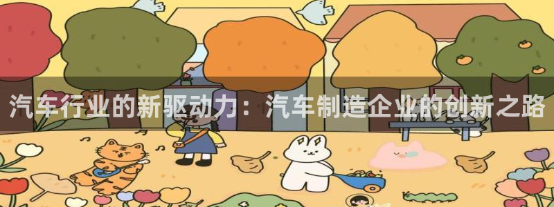 所有彩神购买首页：汽车行业的新驱动力：汽车制造企业的创新之路