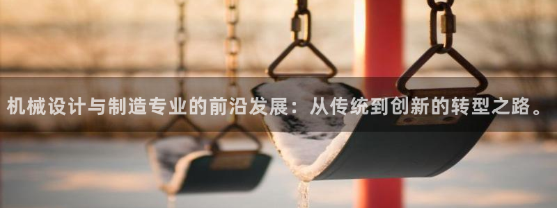 彩神v8首页：机械设计与制造专业的前沿发展：从传统到创新的转型之路。