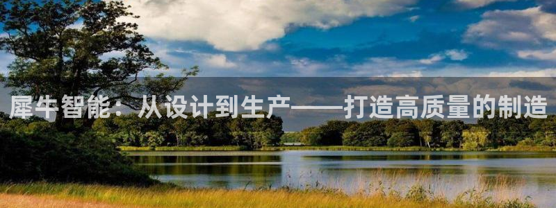 彩神到底能不能赚钱：犀牛智能：从设计到生产——打造高质量的制造