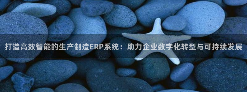 彩神v8官网版：打造高效智能的生产制造ERP系统：助力企业数字化转型与可持续发展