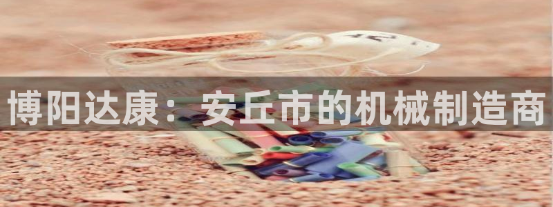 彩神vlll官网网上购彩：博阳达康：安丘市的机械制造商